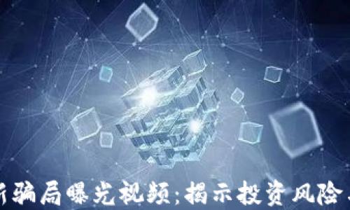 
区块链最新骗局曝光视频：揭示投资风险与防范策略